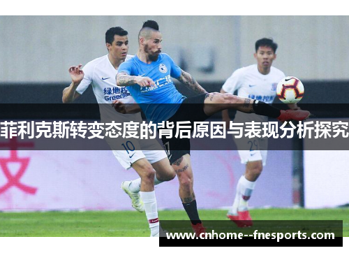 菲利克斯转变态度的背后原因与表现分析探究 菲利克斯转变态度的背后原因与表现分析探究