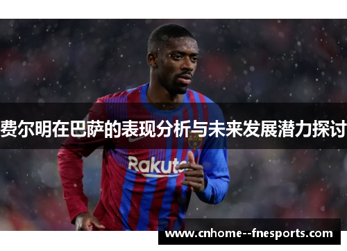 费尔明在巴萨的表现分析与未来发展潜力探讨